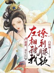 超甜!重生后左相被我撩到腿软