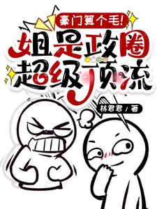 豪门算个毛!姐是政圈超级顶流