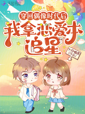 穿回偶像时代后,我拿恋爱本追星