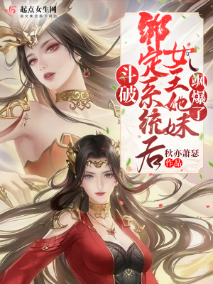 斗破:绑定系统后女王她妹飒爆了